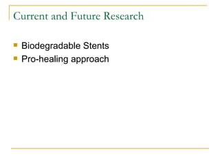 Current and Future Research

   Biodegradable Stents
   Pro-healing approach
 