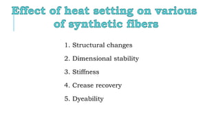 1. Structural changes
2. Dimensional stability
3. Stiffness
4. Crease recovery
5. Dyeability
 
