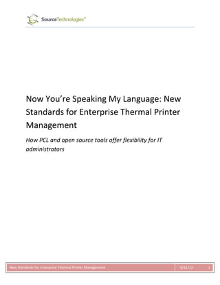 New Standards for Enterprise Thermal Printer Management 5/31/12 1
Now You’re Speaking My Language: New
Standards for Enterprise Thermal Printer
Management
How PCL and open source tools offer flexibility for IT
administrators
 