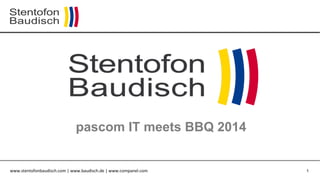 www.stentofonbaudisch.com	
  |	
  www.baudisch.de	
  |	
  www.companel.com 	
  	
   1
pascom IT meets BBQ 2014
 