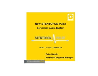 New STENTOFON Pulse
 Serverless Audio System




        Peter Sandin
        Northeast Regional Manager
 