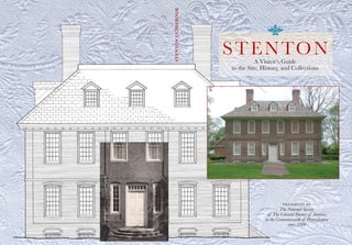 STENTONGUIDEBOOK
PRESERVED BY
The National Society
of The Colonial Dames of America
in the Commonwealth of Pennsylvania
since 1899
A Visitor’s Guide
to the Site, History, and Collections
STENTONSTENTONSTENTON
 