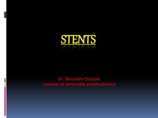 STENTS
Dr. Moustafa Elsayad
Lecturer of removable prosthodontics
 
