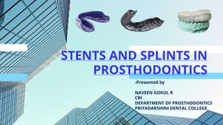 STENTS AND SPLINTS IN
PROSTHODONTICS
-Presented by
NAVEEN GOKUL R
CRI
DEPARTMENT OF PROSTHODONTICS
PRIYADARSHINI DENTAL COLLEGE
 
