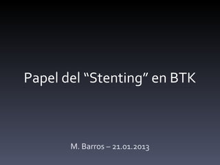 Papel del “Stenting” en BTK



       M. Barros – 21.01.2013
 