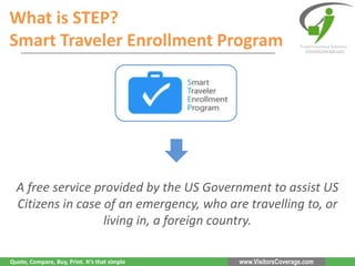 What is STEP?
Smart Traveler Enrollment Program

Travel Insurance Solutions
VisitorsCoverage.com

A free service provided ...