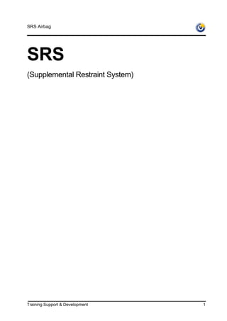 SRS Airbag




SRS
(Supplemental Restraint System)




Training Support & Development    1
 