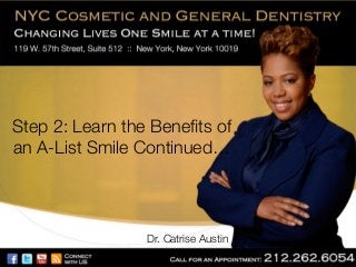 Step 2: Learn the Beneﬁts of
an A-List Smile Continued…

Dr. Catrise Austin

 