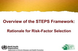 Department of Chronic Diseases and Health Promotion
Overview of the STEPS Framework:
Rationale for Risk-Factor Selection
 