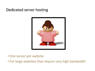 <ul><li>Dedicated server hosting </li></ul><ul><ul><li>One server per website </li></ul></ul><ul><ul><li>For large website...