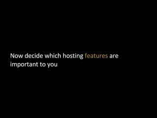 <ul><li>Now decide which hosting  features  are important to you </li></ul>
