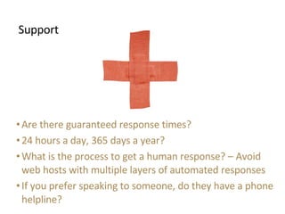 <ul><li>Support </li></ul><ul><ul><li>Are there guaranteed response times? </li></ul></ul><ul><ul><li>24 hours a day, 365 ...