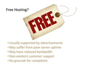<ul><li>Free Hosting? </li></ul><ul><li>Usually supported by advertisements </li></ul><ul><li>May suffer from poor server ...