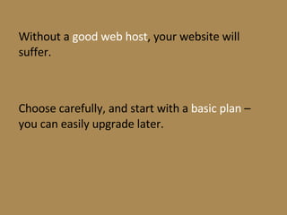 <ul><li>Without a  good web host , your website will suffer. </li></ul><ul><li>Choose carefully, and start with a  basic p...