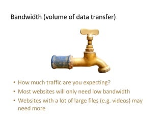 <ul><li>Bandwidth (volume of data transfer) </li></ul><ul><ul><li>How much traffic are you expecting? </li></ul></ul><ul><...