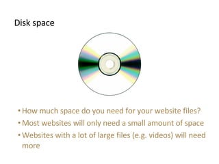 <ul><li>Disk space </li></ul><ul><ul><li>How much space do you need for your website files? </li></ul></ul><ul><ul><li>Mos...