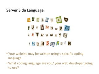 <ul><li>Server Side Language </li></ul><ul><ul><li>Your website may be written using a specific coding language </li></ul>...