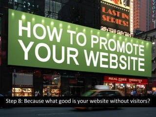 Step 8: Because what good is your website without visitors? 