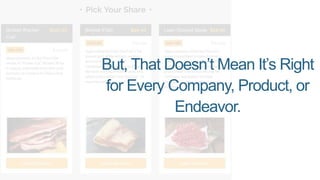 But, That Doesn’t Mean It’s Right
for Every Company, Product, or
Endeavor.
 