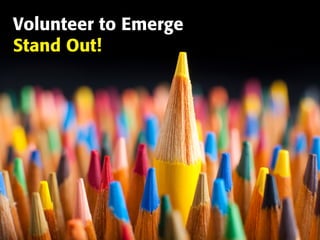 My	Journey	with	IEEE	CS		
Volunteer to Emerge
Stand Out!
 