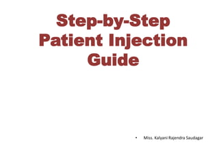Step-by-Step
Patient Injection
Guide
• Miss. Kalyani Rajendra Saudagar
 