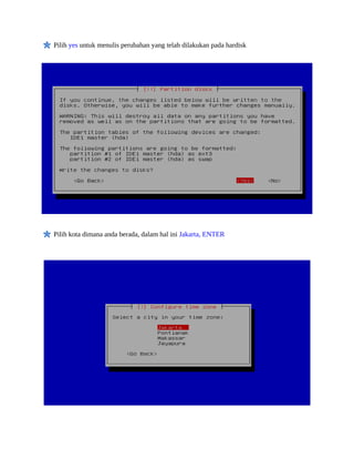 Pilih yes untuk menulis perubahan yang telah dilakukan pada hardisk
Pilih kota dimana anda berada, dalam hal ini Jakarta, ENTER
 