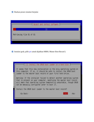 Biarkan proses instalasi berjalan
Instalasi grub, pilih yes untuk dijadikan MBR ( Master Boot Record )
 