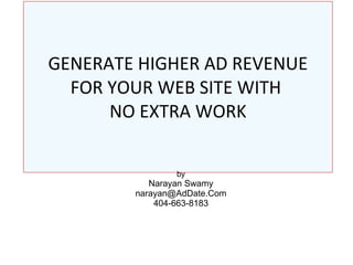 GENERATE HIGHER AD REVENUE FOR YOUR WEB SITE WITH  NO EXTRA WORK by Narayan Swamy [email_address] 404-663-8183 