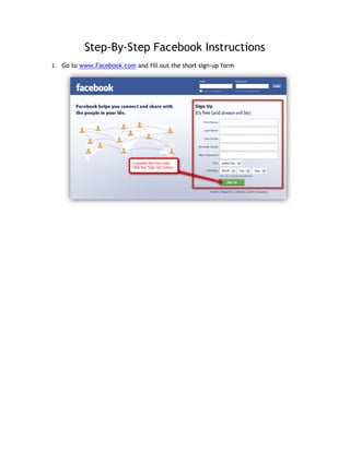 Step-By-Step Facebook Instructions
1. Go to www.Facebook.com and fill out the short sign-up form
 