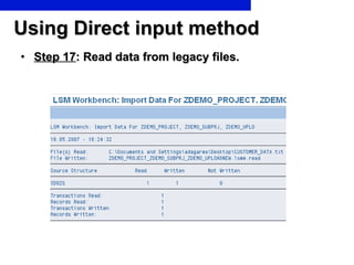 Using Direct input method Step 17 : Read data from legacy files. 
