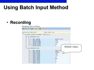 Using Batch Input Method <ul><li>Recording </li></ul>Default values 