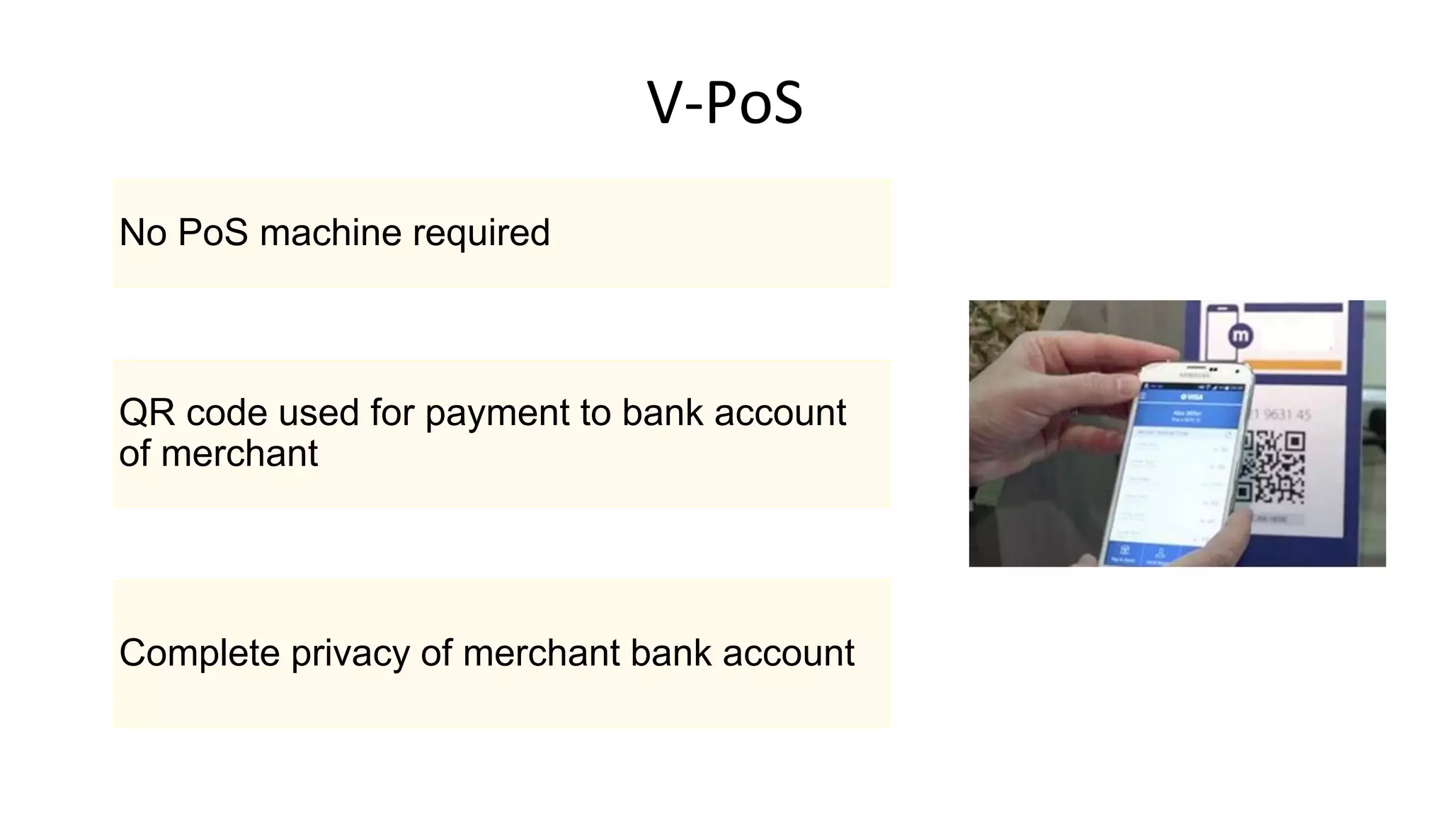 V-PoS
No PoS machine required
QR code used for payment to bank account
of merchant
Complete privacy of merchant bank account
 