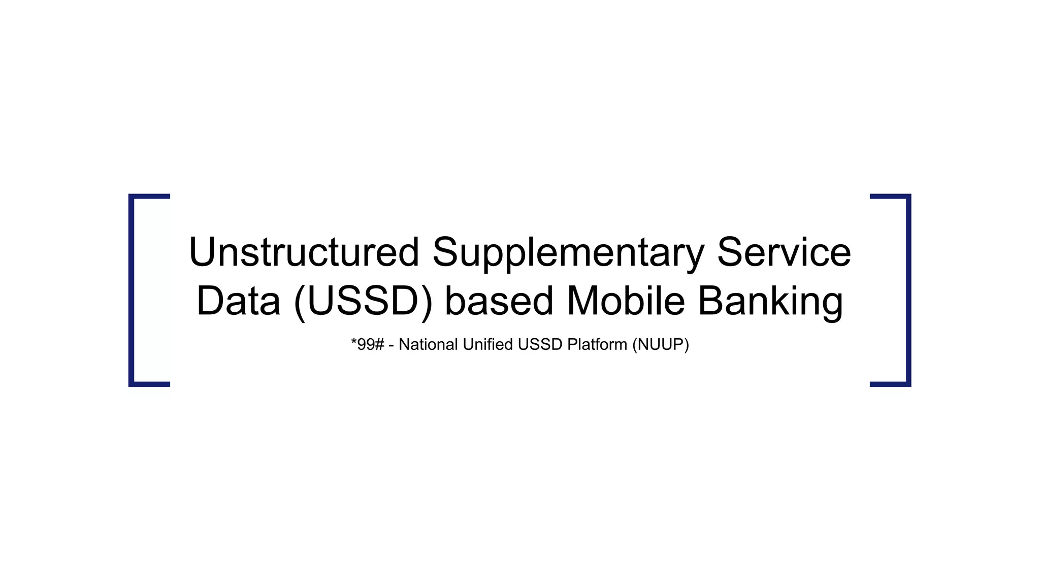 Unstructured Supplementary Service
Data (USSD) based Mobile Banking
*99# - National Unified USSD Platform (NUUP)
 