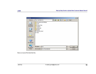 LSMW                                                     Step by Step Guide to Upload New Customer Master Record




Now our source file looks like this.




2007/Q3                                © satish.gunda@yahoo.com                                              18
 