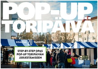 POP-UP
TORIPÄIVÄ
 SISÄLTÄÄ
            20   VAIHETTA


  STEP-BY-STEP OPAS
 POP-UP TORIPÄIVÄN
   JÄRJESTÄMISEEN
 