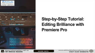 Step-by-Step Tutorial:
Editing Brilliance with
Premiere Pro
 