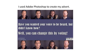 I used Adobe Photoshop to create my advert. 
 