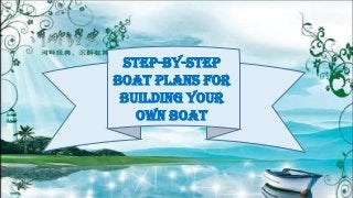 Step-By-Step
Boat Plans for
Building Your
Own Boat
 