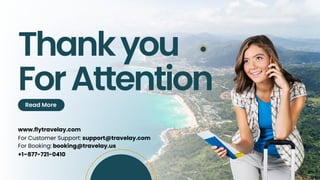 www.flytravelay.com
Thankyou
ForAttention
Read More
For Customer Support: support@travelay.com
For Booking: booking@travelay.us
+1C877-721-0410
 