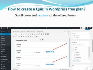 How to create a Quiz in Wordpress free plan?
Scroll down and remove all the offered boxes.
remove
remove
12
 