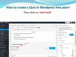 How to create a Quiz in Wordpress free plan?
Then click on ‘Add Field’
13
 