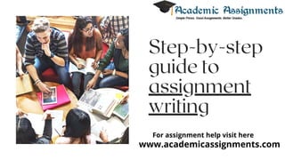 Step-by-step
guide to
assignment
writing
www.academicassignments.com
For assignment help visit here
 