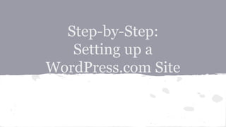 Step-by-Step:
Setting up a
WordPress.com Site
 
