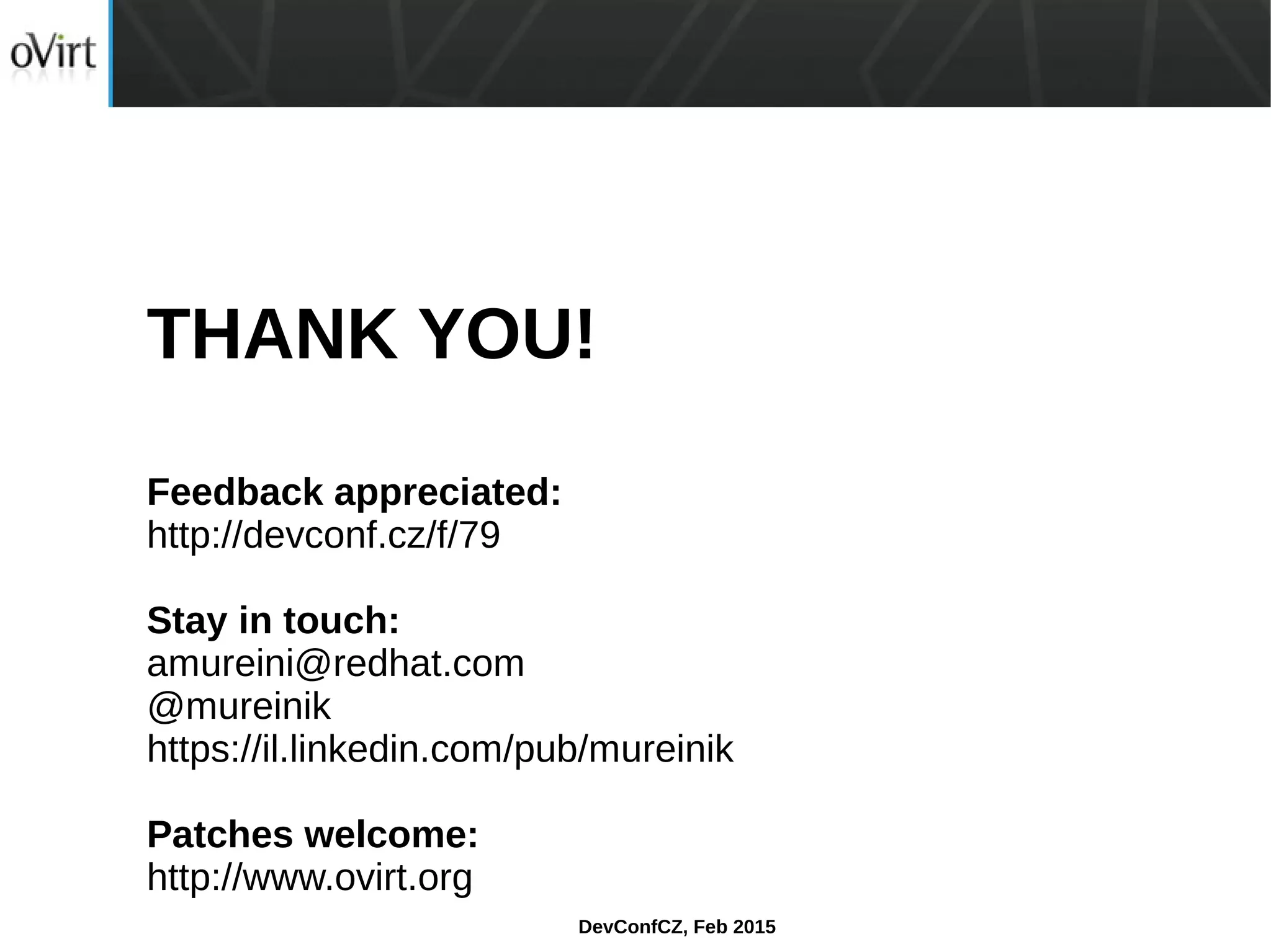 DevConfCZ, Feb 2015
THANK YOU!
Feedback appreciated:
http://devconf.cz/f/79
Stay in touch:
amureini@redhat.com
@mureinik
https://il.linkedin.com/pub/mureinik
Patches welcome:
http://www.ovirt.org
 