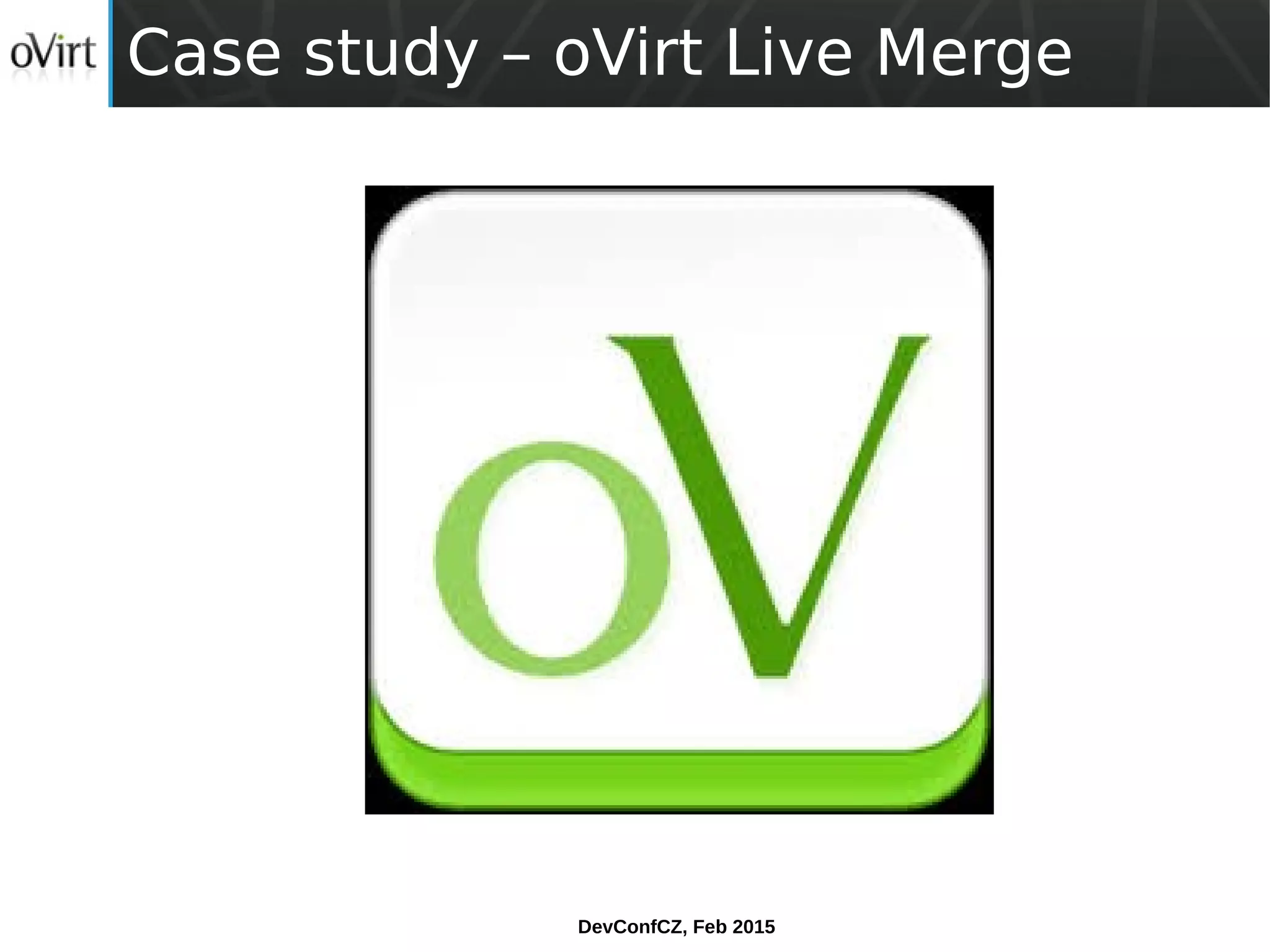 DevConfCZ, Feb 2015
Case study – oVirt Live Merge
 