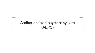 Aadhar enabled payment system
(AEPS)
 