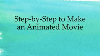 Step-by-Step to Make
an Animated Movie
 