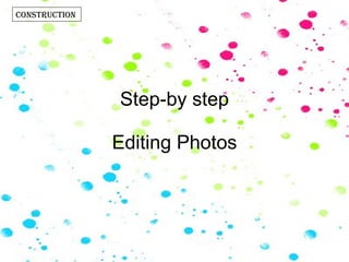 Step-by step Editing Photos Construction 
