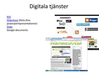 Digitala tjänster
RSS
Slideshare (Dela dina
powerpointpresentationer)
Diigo
Google documents
 