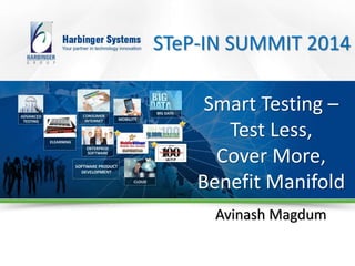 © Harbinger Systems | www.harbinger-systems.com
Smart Testing –
Test Less,
Cover More,
Benefit Manifold
Avinash Magdum
STeP-IN SUMMIT 2014
 